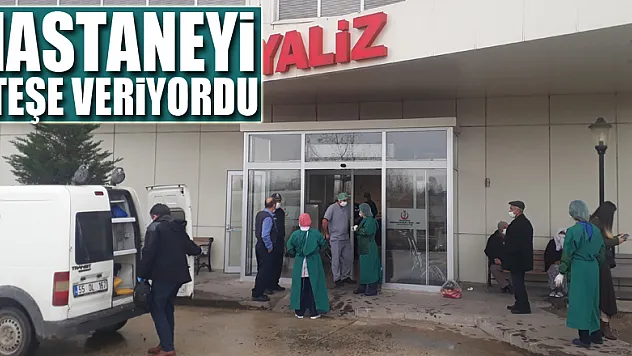Hastaneyi ateşe veriyordu