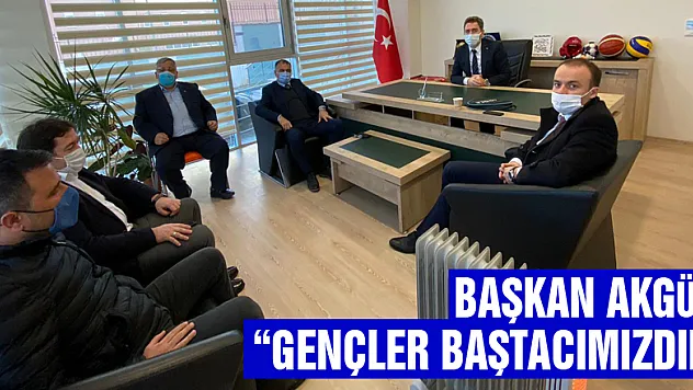 BAŞKAN AKGÜL, 'GENÇLER BAŞTACIMIZDIR'