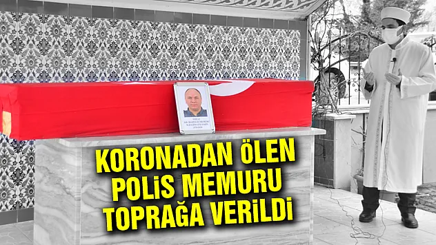 Koronadan ölen polis memuru toprağa verildi