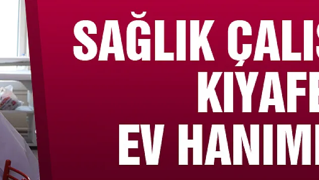 Sağlık çalışanlarının kıyafetleri ev hanımlarından