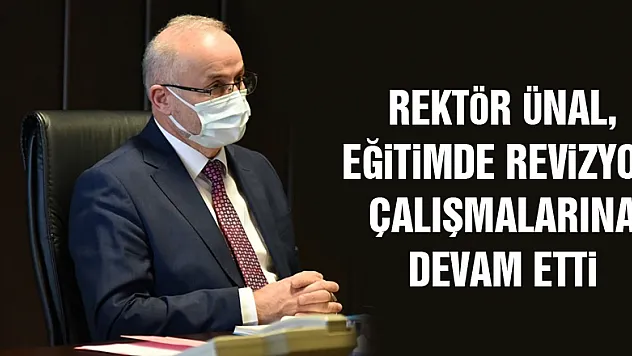 Rektör Ünal, eğitimde revizyon çalışmalarına devam etti
