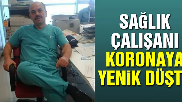 Sağlık çalışanı koronaya yenik düştü