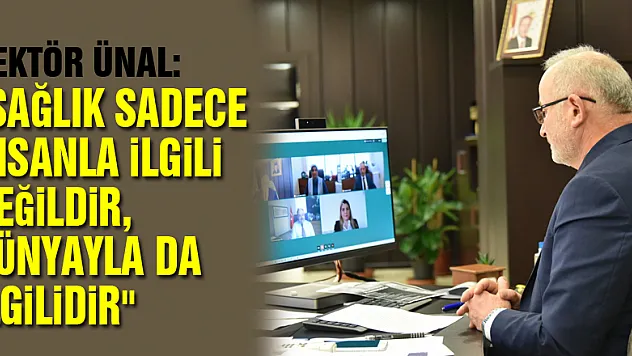 Rektör Ünal: 'Sağlık sadece insanla ilgili değildir, dünyayla da ilgilidir'