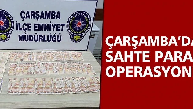 Çarşamba'da Sahte Para Operasyonu