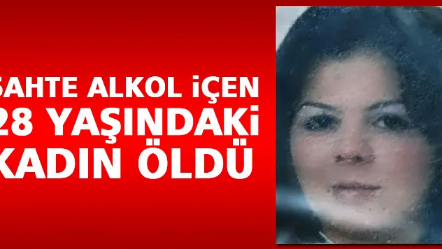 Sahte alkol içen 28 yaşındaki kadın öldü