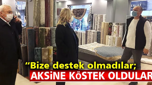 'Bize destek olmadılar aksine köstek oldular'
