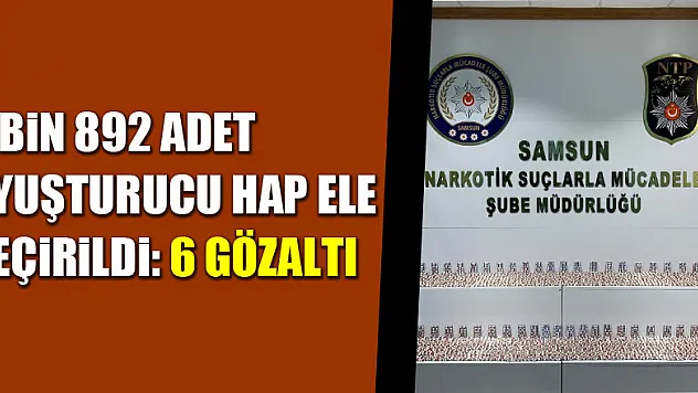 Samsun'da 6 bin 892 adet uyuşturucu hap ele geçirildi: 6 gözaltı