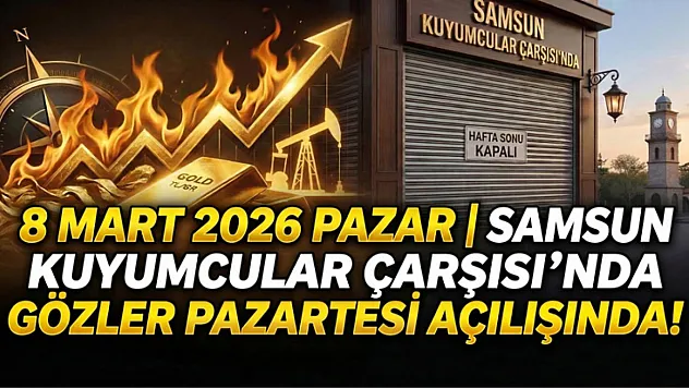 8 Mart 2026 Pazar | Samsun kuyumcular çarşısı'nda gözler pazartesi açılışında!