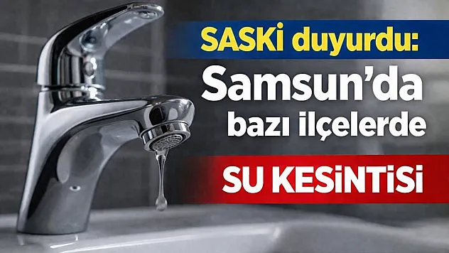 8 Nisan 2026 Samsun'da su kesintisi: İlçe ilçe mahalle mahalle detaylar