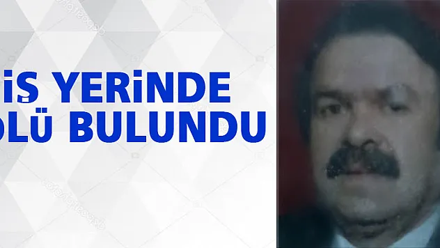 İşyerinde ölü bulundu