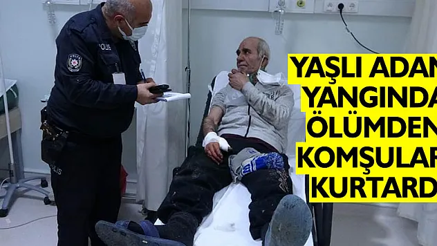 Yaşlı adamı yangında ölümden komşuları kurtardı