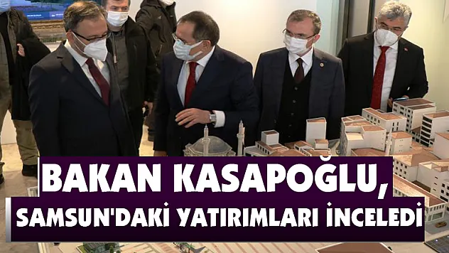 Bakan Kasapoğlu, Samsun'daki yatırımları inceledi