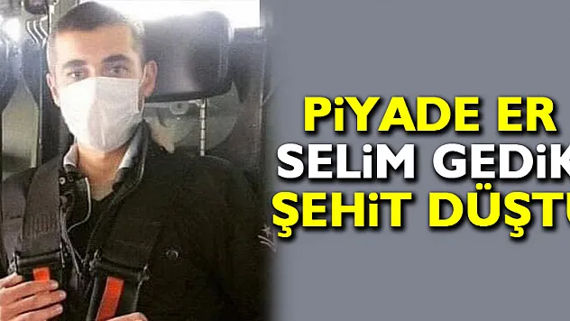 PİYADE ER SELİM GEDİK ŞEHİT DÜŞTÜ