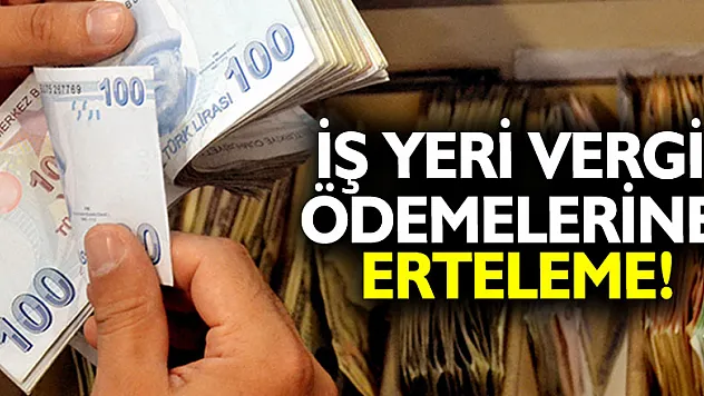 İş yeri vergi ödemelerine erteleme!