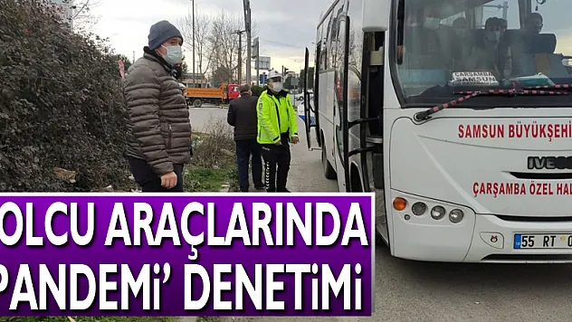 YOLCU ARAÇLARINDA 'PANDEMİ' DENETİMİ