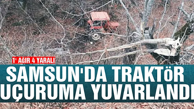 Samsun'da traktör uçuruma yuvarlandı: 1' ağır 4 yaralı