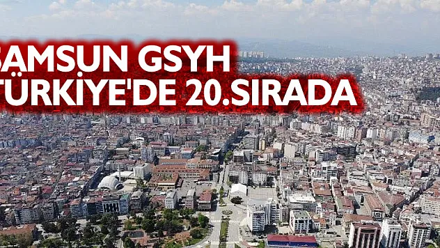 Samsun GSYH Türkiye'de 20.sırada