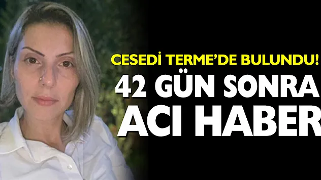 Arzu Aygün'ün cesedi Terme'de bulundu!