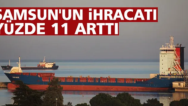 Samsun'un ihracatı yüzde 11 arttı