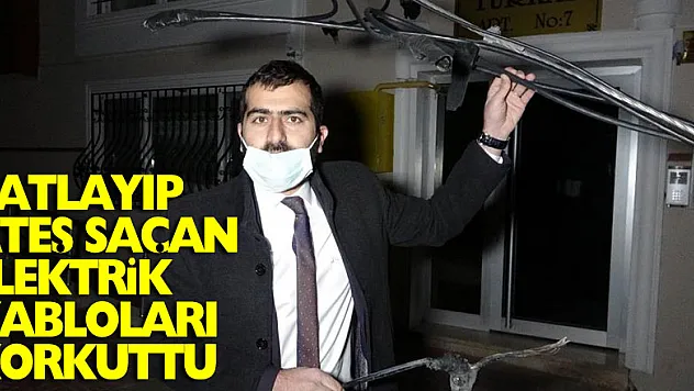 Patlayıp ateş saçan elektrik kabloları mahalle sakinlerini korkuttu