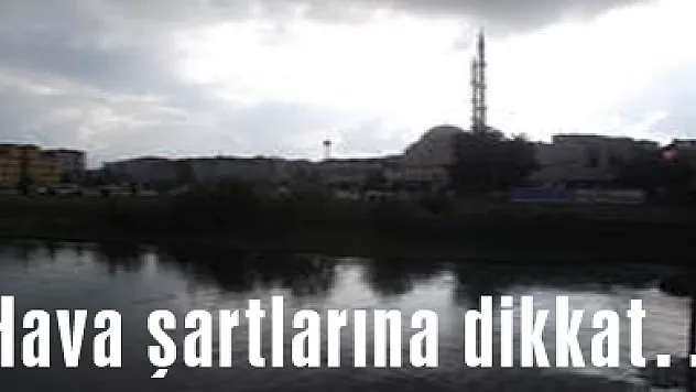 Hava şartlarına dikkat…