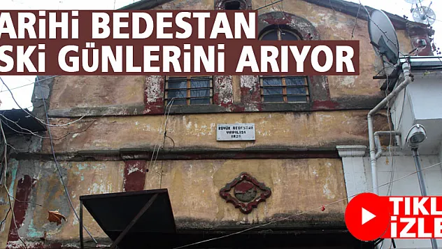 TARİHİ BEDESTAN ESKİ GÜNLERİNİ ARIYOR