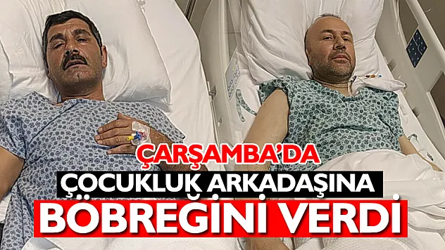 Çocukluk arkadaşına böbreğini verdi