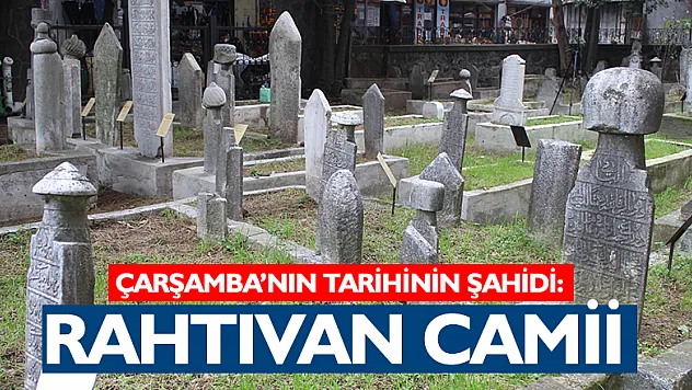 Çarşamba'nın Tarihinin Şahidi: RAHTIVAN CAMİİ 