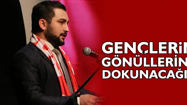 'Gençlerin gönüllerine dokunacağız'