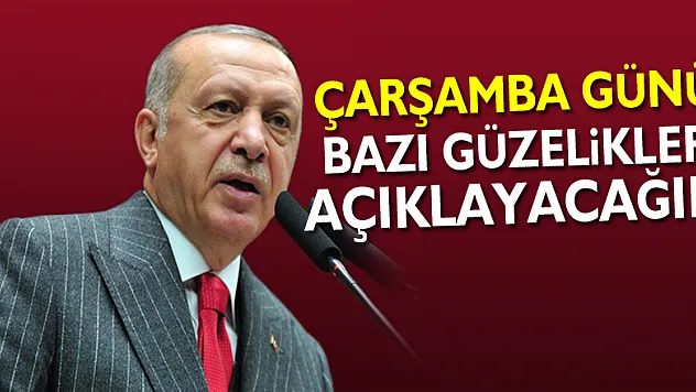 Cumhurbaşkanı Erdoğan: 'Çarşamba günü bazı güzellikler açıklayacağım'