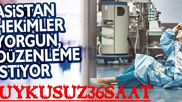 ASİSTAN HEKİMLER YORGUN, DÜZENLEME İSTİYOR