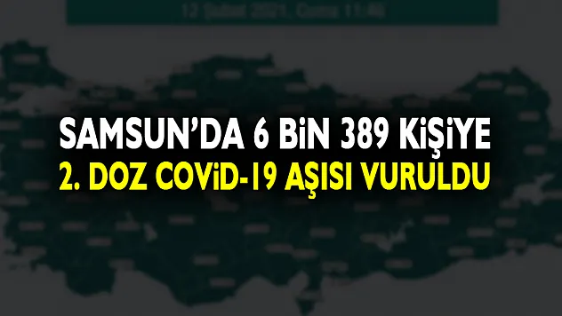 Samsun'da 6 bin 389 kişiye 2. doz Kovid-19 aşısı vuruldu