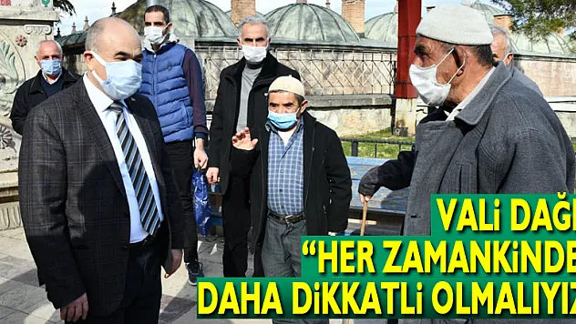 Vali Dağlı: 'Her zamankinden daha dikkatli olmalıyız'