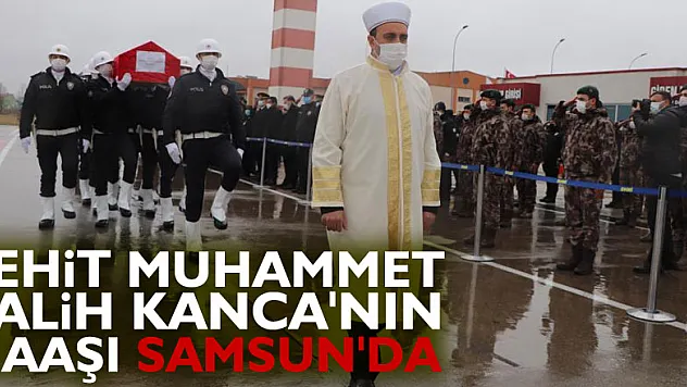 Şehit Muhammet Salih Kanca'nın naaşı Samsun'da