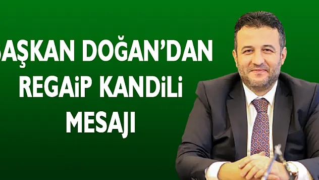 BAŞKAN DOĞAN'DAN REGAİP KANDİLİ MESAJI