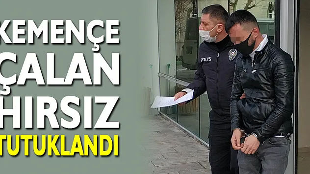 Kemençe çalan hırsız tutuklandı