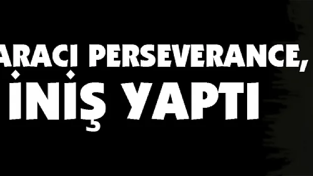 NASA'nın uzay aracı Perseverance, Mars'a iniş yaptı