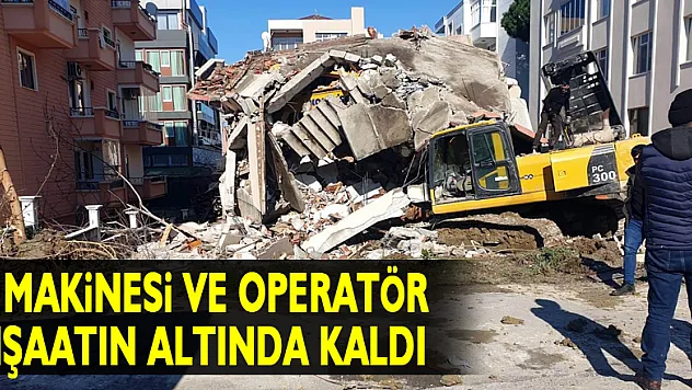 İş makinesi ve operatör inşaatın altında kaldı