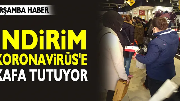 İNDİRİM KORONAVİRÜS'E KAFA TUTUYOR