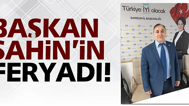 Başkan Şahin'in feryadı!