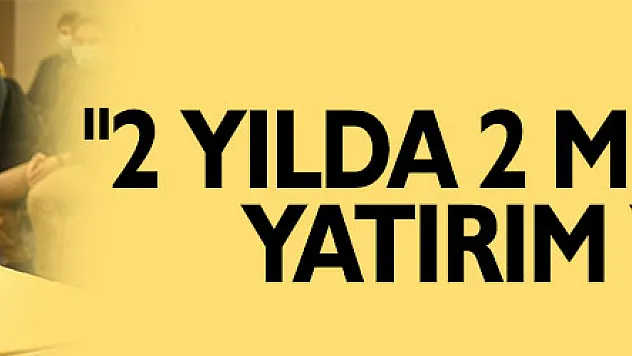 '2 yılda 2 milyar TL'lik yatırım yaptık' 
