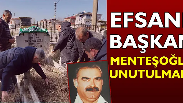 EFSANE BAŞKAN MENTEŞOĞLU UNUTULMADI