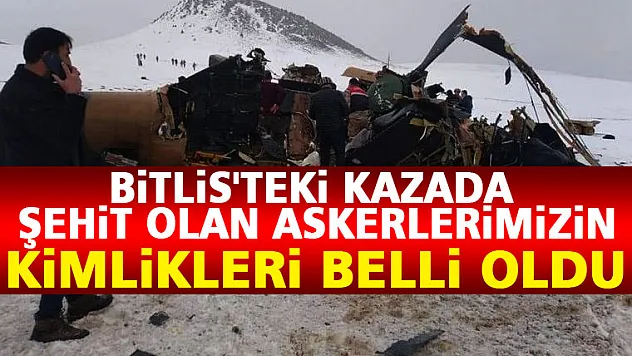 Bitlis'teki kazada şehit olan askerlerimizin kimlikleri belli oldu
