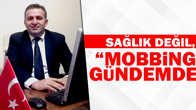 Sağlık değil, 'MOBBİNG GÜNDEMDE'