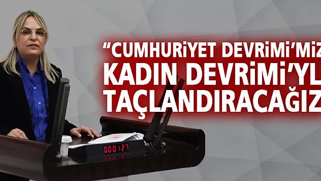 'Cumhuriyet Devrimi'mizi, Kadın Devrimi'yle taçlandıracağız'