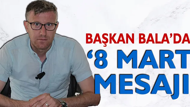 Başkan Bala'dan '8 Mart' mesajı!