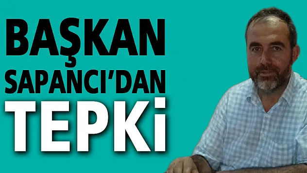Başkan Sapancı'dan Tepki