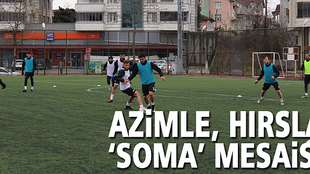 AZİMLE, HIRSLA 'SOMA' MESAİSİ!