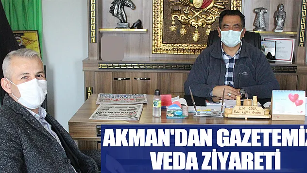 AKMAN'DAN GAZETEMİZE VEDA ZİYARETİ