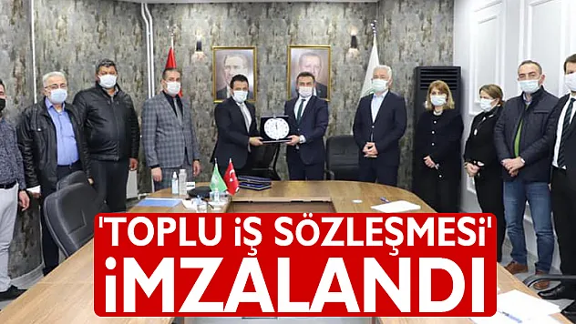 'TOPLU İȘ SÖZLEŞMESİ' İMZALANDI